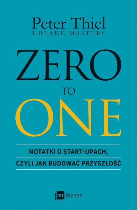 ZERO TO ONE. Notatki o start-upach, czyli jak budować przyszłość ZERO TO ONE. Notatki o start-upach, czyli jak budować przyszłość