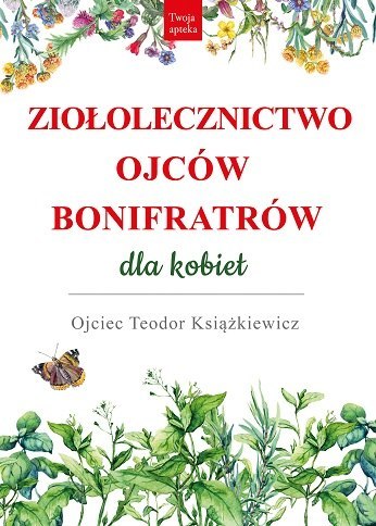 Ziołolecznictwo Ojców Bonifratrów dla kobiet wyd. 3 Ziołolecznictwo Ojców Bonifratrów dla kobiet wyd. 3