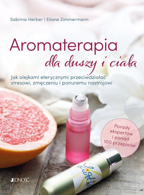 Aromaterapia dla duszy i ciała. Jak olejkami eterycznymi przeciwdziałać stresowi, zmęczeniu i ponuremu nastrojowi Aromaterapia dla duszy i ciała. Jak olejkami eterycznymi przeciwdziałać stresowi, zmęczeniu i ponuremu nastrojowi