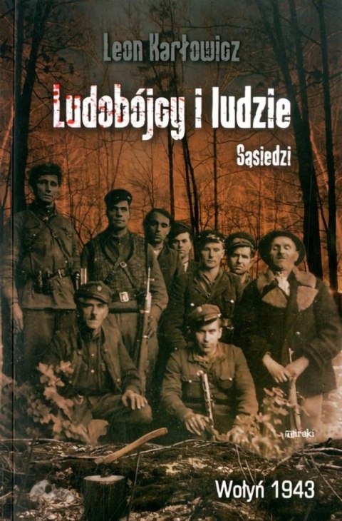 Ludobójcy i ludzie. Sąsiedzi. Wołyń 1943 Ludobójcy i ludzie. Sąsiedzi. Wołyń 1943