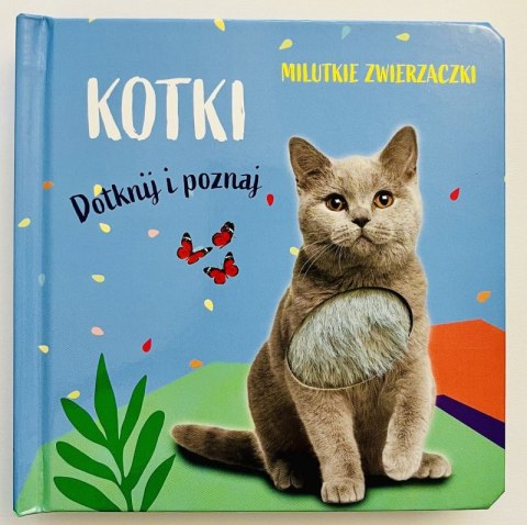 Milutkie zwierzaczki. Dotknij i poznaj. Kotki Milutkie zwierzaczki. Dotknij i poznaj. Kotki