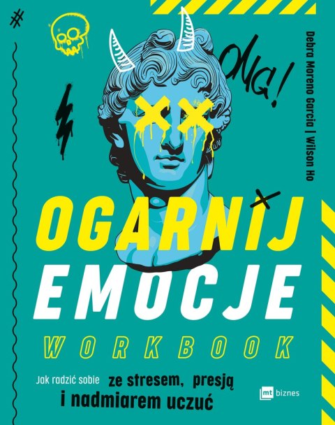Ogarnij emocje. Workbook. Jak radzić sobie ze stresem, presją i nadmiarem uczuć Ogarnij emocje. Workbook. Jak radzić sobie ze stresem, presją i nadmiarem uczuć