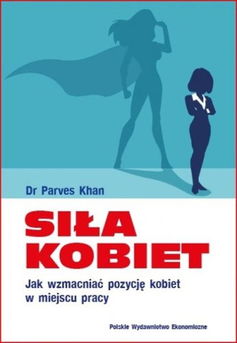 Siła kobiet. Jak wzmacniać pozycję kobiet w miejscu pracy Siła kobiet. Jak wzmacniać pozycję kobiet w miejscu pracy