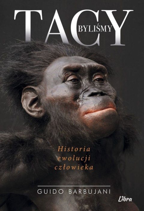 Tacy byliśmy. Historia ewolucji człowieka Tacy byliśmy. Historia ewolucji człowieka