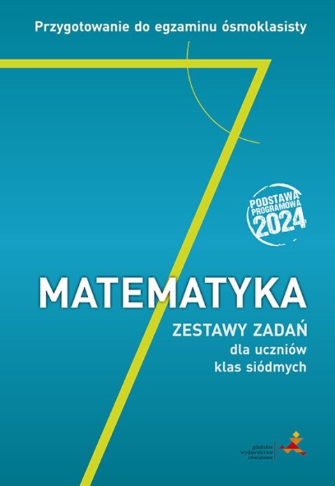 Matematyka 7 Przygotowanie do egzaminu ósmoklasisty Zestawy zadań dla uczniów klas siódmych Matematyka 7 Przygotowanie do egzaminu ósmoklasisty Zestawy zadań dla uczniów klas siódmych
