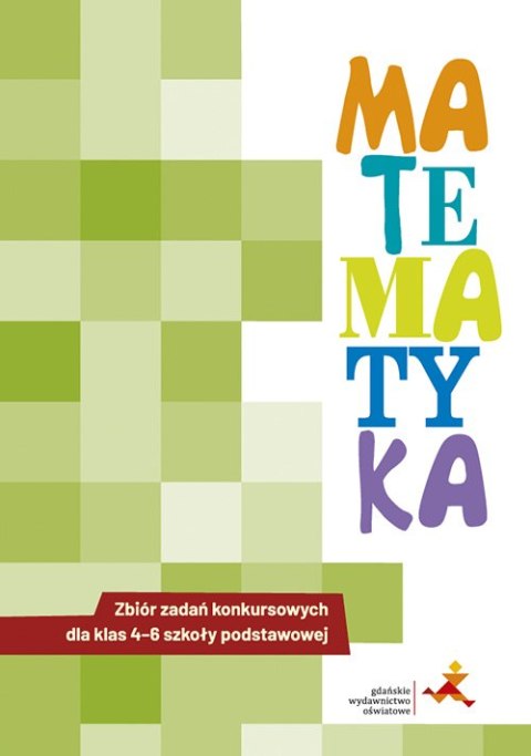 Matematyka Zbiór zadań konkursowych dla klas 4-6 szkoły podstawowej Wersja 2 Matematyka Zbiór zadań konkursowych dla klas 4-6 szkoły podstawowej Wersja 2
