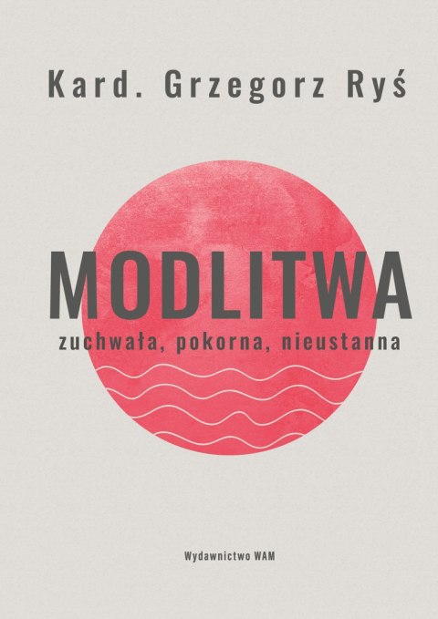 Modlitwa. Zuchwała, pokorna, nieustanna Modlitwa. Zuchwała, pokorna, nieustanna