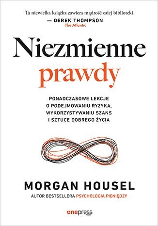 Niezmienne prawdy. Ponadczasowe lekcje o podejmowaniu ryzyka, wykorzystywaniu szans i sztuce dobrego życia Niezmienne prawdy. Ponadczasowe lekcje o podejmowaniu ryzyka, wykorzystywaniu szans i sztuce dobrego życia
