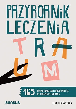 Przybornik leczenia traum. 165 porad, narzędzi i podpowiedzi, by terapia była udana