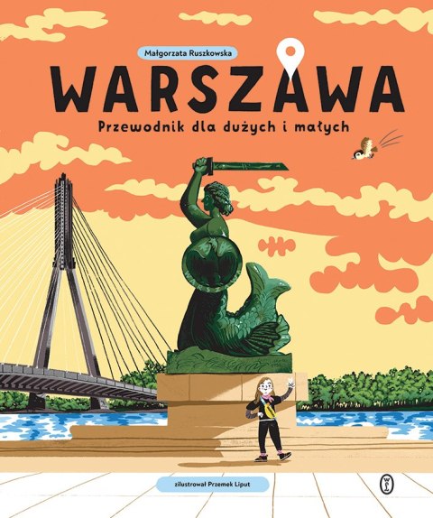 Warszawa. Przewodnik dla dużych i małych Warszawa. Przewodnik dla dużych i małych