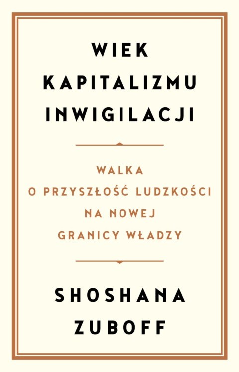 Wiek kapitalizmu inwigilacji. Walka o przyszłość ludzkości na nowej granicy władzy Wiek kapitalizmu inwigilacji. Walka o przyszłość ludzkości na nowej granicy władzy