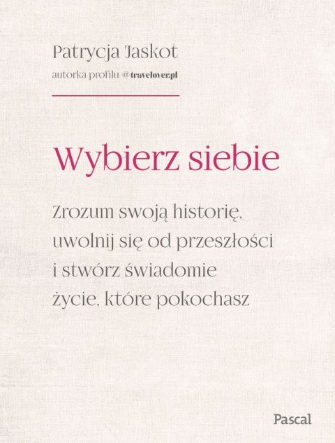 Wybierz siebie. Zrozum swoją historię, uwolnij się od przeszłości i stwórz świadomie życie, które pokochasz Wybierz siebie. Zrozum swoją historię, uwolnij się od przeszłości i stwórz świadomie życie, które pokochasz