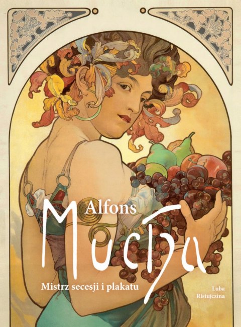 Alfons Mucha. Mistrz secesji i plakatu Alfons Mucha. Mistrz secesji i plakatu