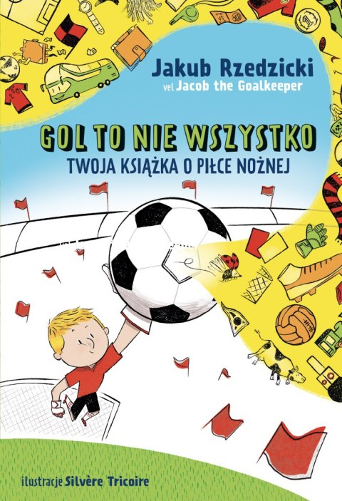 Gol to nie wszystko. Twoja książka o piłce nożnej Gol to nie wszystko. Twoja książka o piłce nożnej