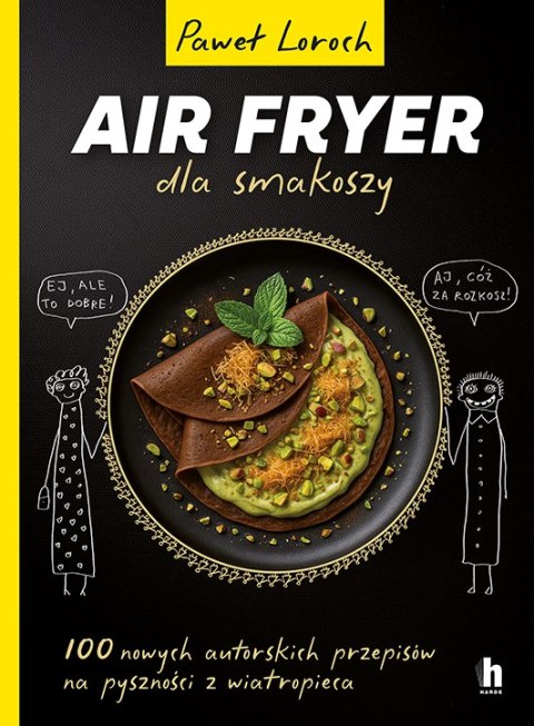 Air Fryer dla smakoszy. 100 nowych autorskich przepisów z wiatropieca Air Fryer dla smakoszy. 100 nowych autorskich przepisów z wiatropieca