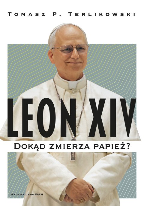 Leon XIV. Dokąd zmierza papież? Leon XIV. Dokąd zmierza papież?