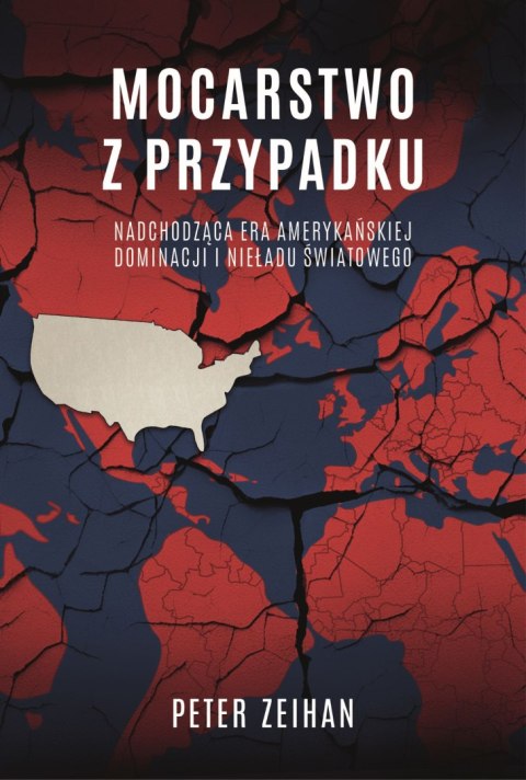 Mocarstwo z przypadku. Nadchodząca era amerykańskiej dominacji i nieładu światowego Mocarstwo z przypadku. Nadchodząca era amerykańskiej dominacji i nieładu światowego