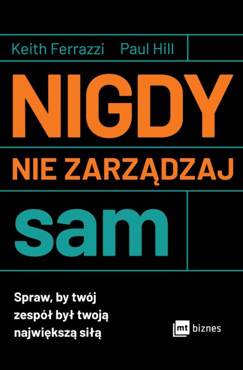Nigdy nie zarządzaj sam. Spraw, by twój zespół był twoją największą siłą Nigdy nie zarządzaj sam. Spraw, by twój zespół był twoją największą siłą