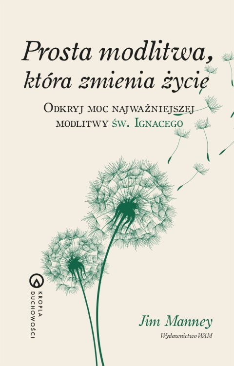 Prosta modlitwa, która zmienia życie. Odkryj moc najważniejszej modlitwy św. Ignacego. Kropla duchowości wyd. 2