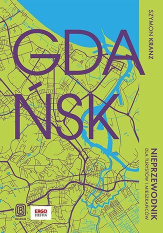 Gdańsk. Nieprzewodnik dla turystów i mieszkańców Gdańsk. Nieprzewodnik dla turystów i mieszkańców