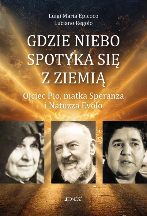 Gdzie niebo spotyka się ziemią. Ojciec Pio, matka Speranza i Natuzza Evolo Gdzie niebo spotyka się ziemią. Ojciec Pio, matka Speranza i Natuzza Evolo
