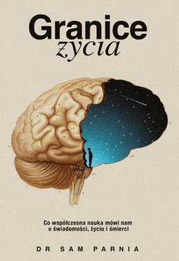 Granice życia. Co współczesna nauka mówi nam o świadomości, życiu i śmierci