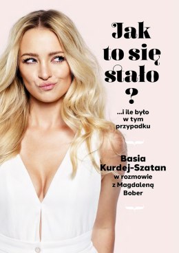 Jak to się stało? ...i ile było w tym przypadku. Basia Kurdej-Szatan w rozmowie z Magdaleną Bober