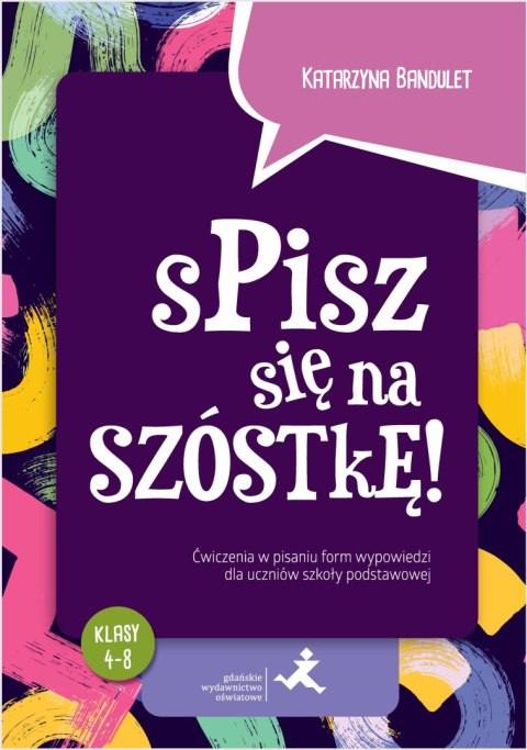 Spisz się na szóstkę! Ćwiczenia w pisaniu form wypowiedzi dla uczniów szkoły podstawowej Spisz się na szóstkę! Ćwiczenia w pisaniu form wypowiedzi dla uczniów szkoły podstawowej