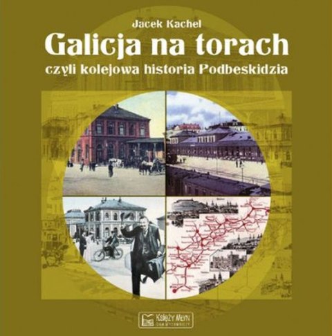 Galicja na torach czyli kolejowa historia Podbeskidzia Galicja na torach czyli kolejowa historia Podbeskidzia