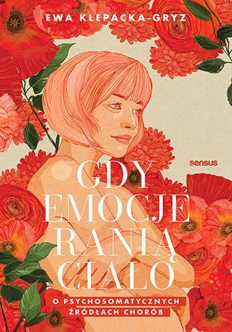 Gdy emocje ranią ciało. O psychosomatycznych źródłach chorób