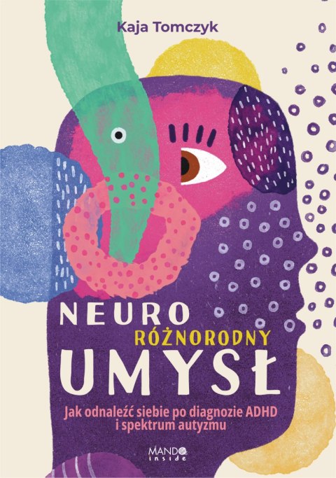Neuroróżnorodny umysł. Jak odnaleźć siebie po diagnozie ADHD i spektrum autyzmu Neuroróżnorodny umysł. Jak odnaleźć siebie po diagnozie ADHD i spektrum autyzmu