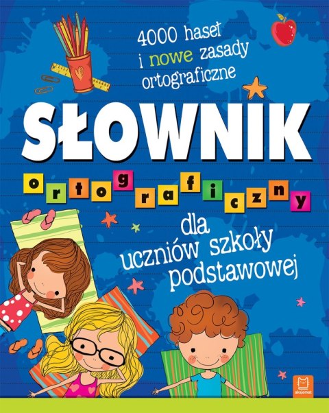 Słownik ortograficzny dla uczniów szkoły podstawowej. 4000 haseł i nowe zasady ortograficzne Słownik ortograficzny dla uczniów szkoły podstawowej. 4000 haseł i nowe zasady ortograficzne