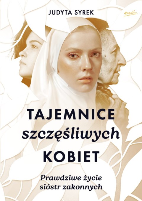 Tajemnice szczęśliwych kobiet. Prawdziwe życie sióstr zakonnych Tajemnice szczęśliwych kobiet. Prawdziwe życie sióstr zakonnych