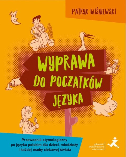 Wyprawa do początków języka Przewodnik etymologiczny po języku polskim dla dzieci młodzieży i każdej osoby ciekawej świata Wyprawa do początków języka Przewodnik etymologiczny po języku polskim dla dzieci młodzieży i każdej osoby ciekawej świata