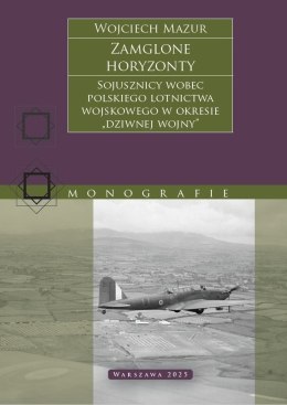 Zamglone horyzonty. Sojusznicy wobec polskiego lotnictwa wojskowego w okresie „dziwnej wojny