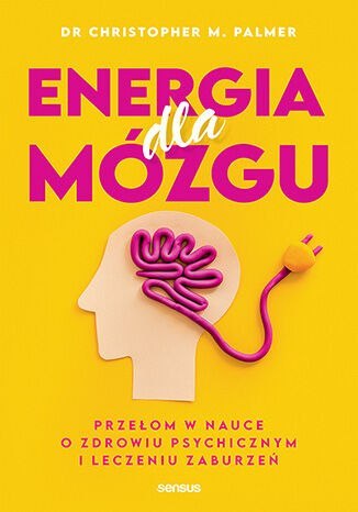 Energia dla mózgu. Przełom w nauce o zdrowiu psychicznym i leczeniu zaburzeń