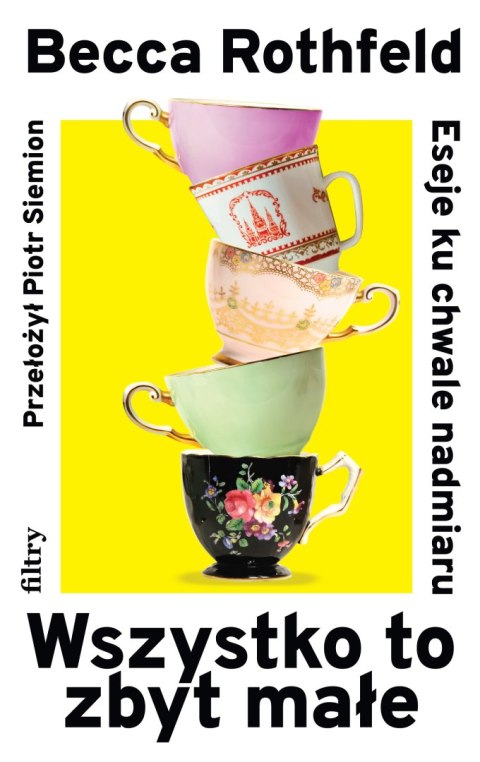 Wszystko to zbyt małe. Eseje ku chwale nadmiaru