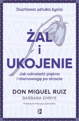 Żal i ukojenie. Jak odnaleźć piękno i równowagę po stracie. Duchowa sztuka życia
