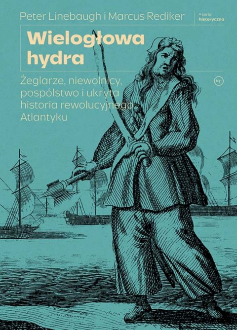 Wielogłowa hydra. Żeglarze, niewolnicy, pospólstwo i ukryta historia rewolucyjnego Atlantyku