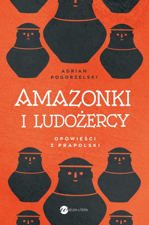 Amazonki i ludożercy. Opowieści z Prapolski