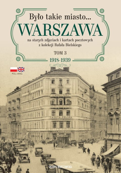 Było takie miasto... Warszawa na starych zdjęciach i kartach pocztowych z kolekcji Rafała Bielskiego. 1918-1939