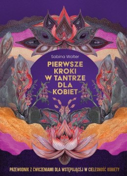 Pierwsze kroki w tantrze dla kobiet. Przewodnik z ćwiczeniami dla wstępującej w cielesność kobiety