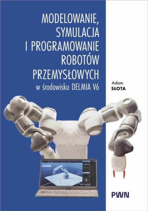 Modelowanie, symulacja i programowanie robotów przemysłowych w środowisku Delmia V6