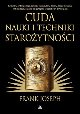 Cuda nauki i techniki starożytności. Sztuczna inteligencja, roboty, komputery, lasery, leczenie raka i inne zadziwiające osiągni