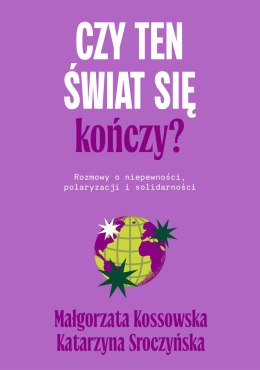 Czy ten świat się kończy? Rozmowy o niepewności, polaryzacji i solidarności