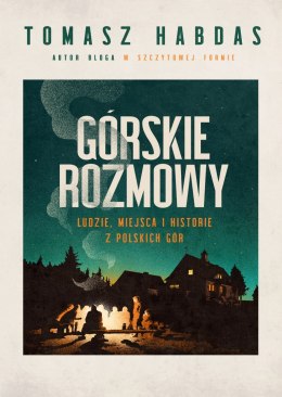 Górskie rozmowy. Ludzie, miejsca i historie z polskich gór