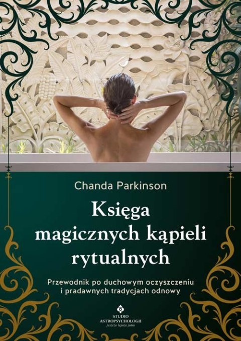 Księga magicznych kąpieli rytualnych. Przewodnik po duchowym oczyszczeniu i pradawnych tradycjach odnowy