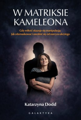 W matriksie kameleona. Gdy miłość okazuje się manipulacją: jak zdemaskować i uwolnić się od narcyza ukrytego