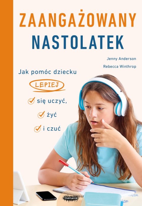 Zaangażowany nastolatek. Jak pomóc dziecku lepiej się uczyć, żyć i czuć