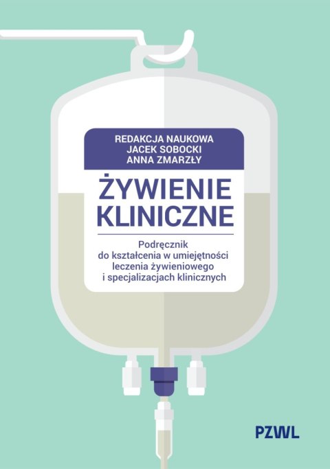 Żywienie kliniczne. Podręcznik do kształcenia w umiejętności leczenia żywieniowego i specjalizacjach klinicznych
